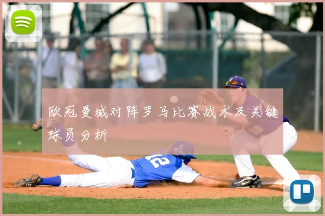 欧冠曼城对阵罗马比赛战术及关键球员分析